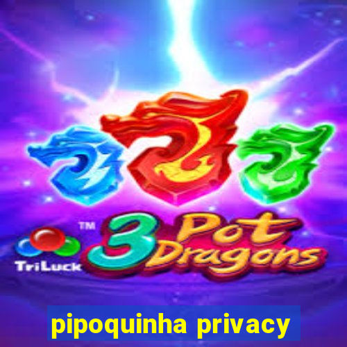 pipoquinha privacy